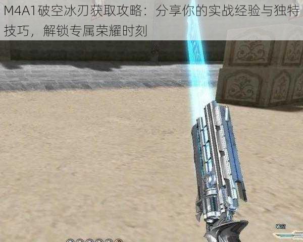 M4A1破空冰刃获取攻略：分享你的实战经验与独特技巧，解锁专属荣耀时刻