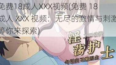 免费18成人XXX视频(免费 18 成人 XXX 视频：无尽的激情与刺激等你来探索)