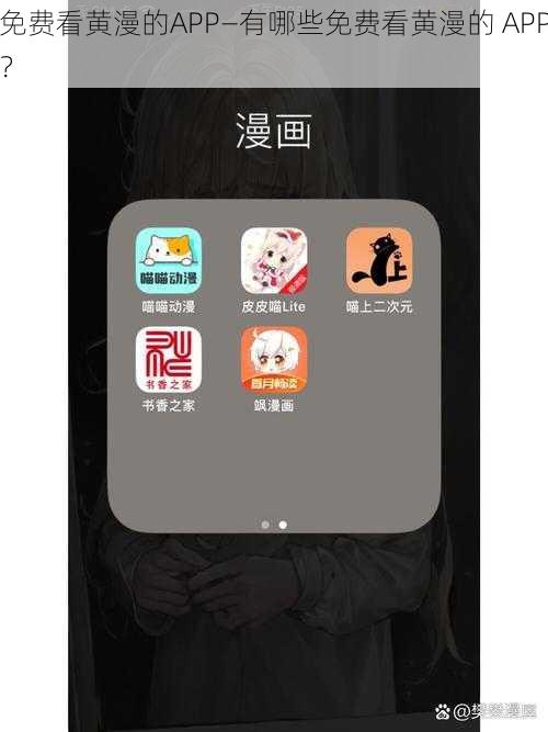 免费看黄漫的APP—有哪些免费看黄漫的 APP？