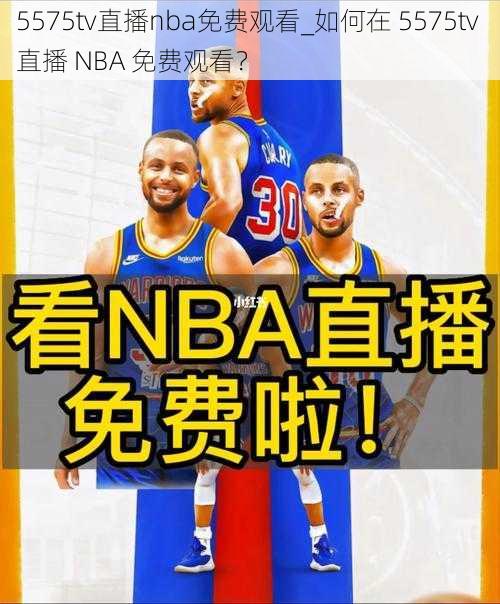 5575tv直播nba免费观看_如何在 5575tv 直播 NBA 免费观看？