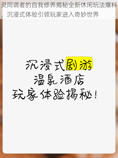 灵同调者的自我修养揭秘全新休闲玩法爆料，沉浸式体验引领玩家进入奇妙世界