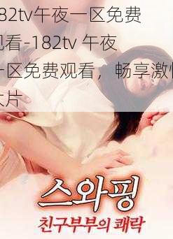 182tv午夜一区免费观看-182tv 午夜一区免费观看，畅享激情大片