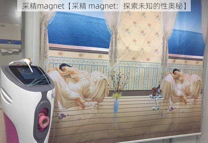 采精magnet【采精 magnet：探索未知的性奥秘】