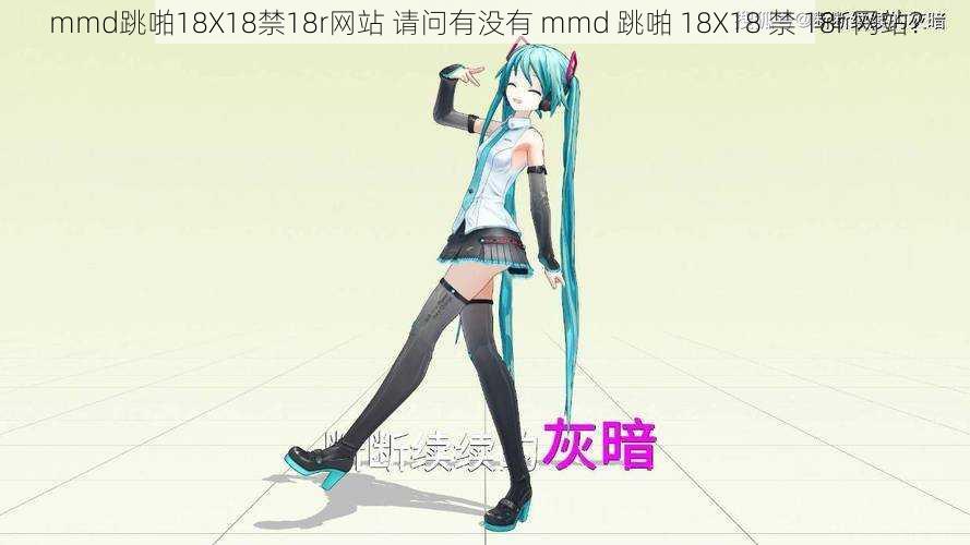 mmd跳啪18X18禁18r网站 请问有没有 mmd 跳啪 18X18 禁 18r 网站？