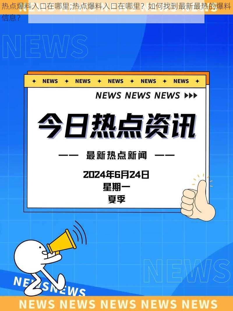 热点爆料入口在哪里;热点爆料入口在哪里？如何找到最新最热的爆料信息？