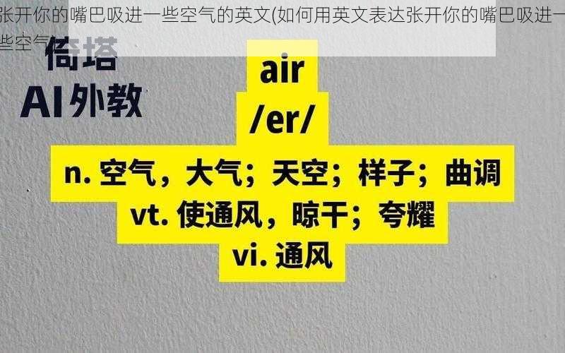 张开你的嘴巴吸进一些空气的英文(如何用英文表达张开你的嘴巴吸进一些空气)