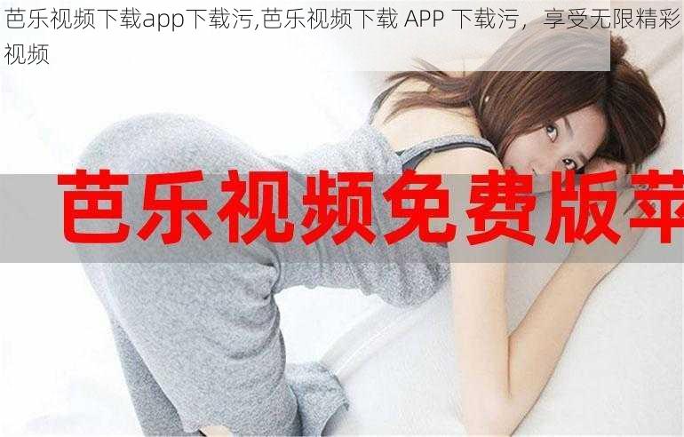 芭乐视频下载app下载污,芭乐视频下载 APP 下载污，享受无限精彩视频