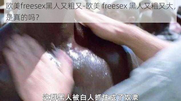 欧美freesex黑人又粗又-欧美 freesex 黑人又粗又大，是真的吗？