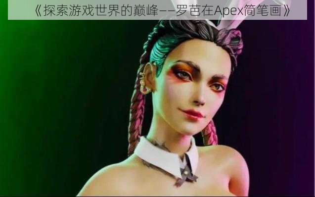 《探索游戏世界的巅峰——罗芭在Apex简笔画》